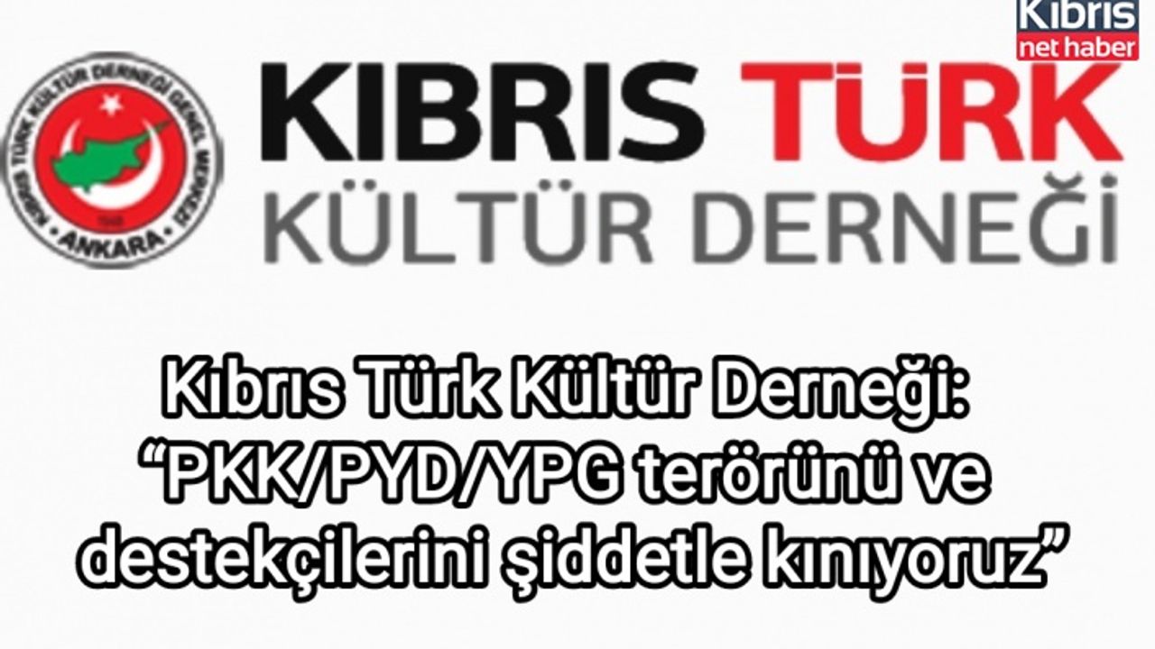 Kıbrıs Türk Kültür Derneği: “PKK/PYD/YPG terörünü ve destekçilerini şiddetle kınıyoruz”