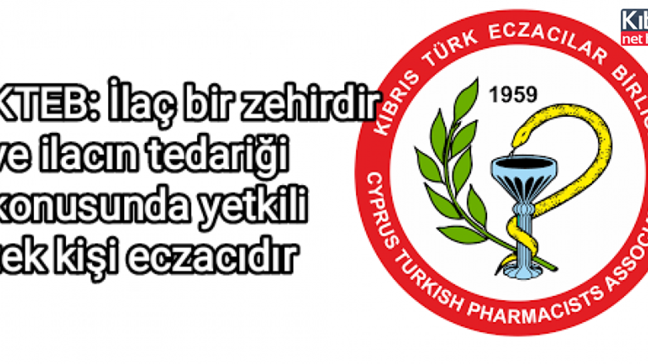 KTEB: İlaç bir zehirdir ve ilacın tedariği konusunda yetkili tek kişi eczacıdır