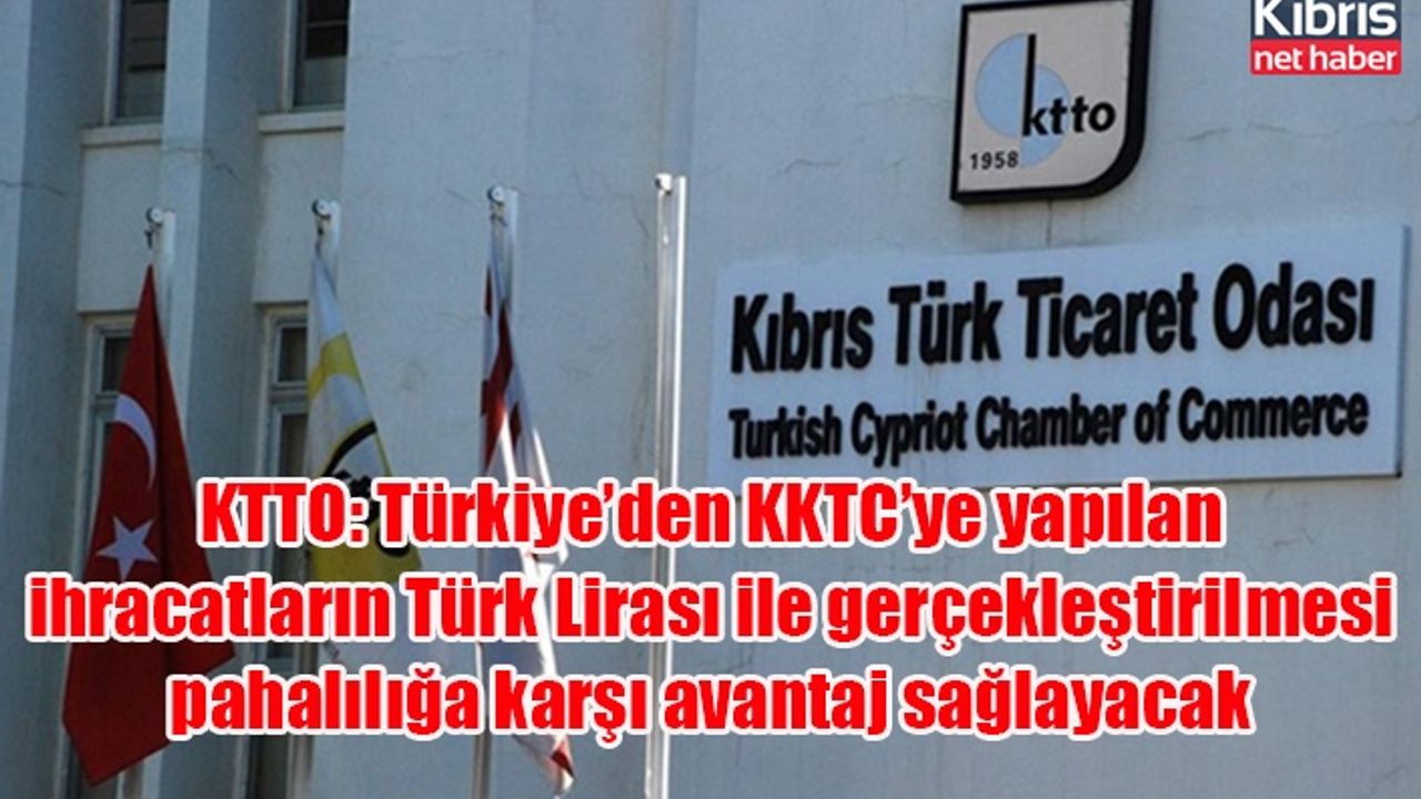 KTTO: Türkiye’den KKTC’ye yapılan ihracatların Türk Lirası ile gerçekleştirilmesi pahalılığa karşı avantaj sağlayacak