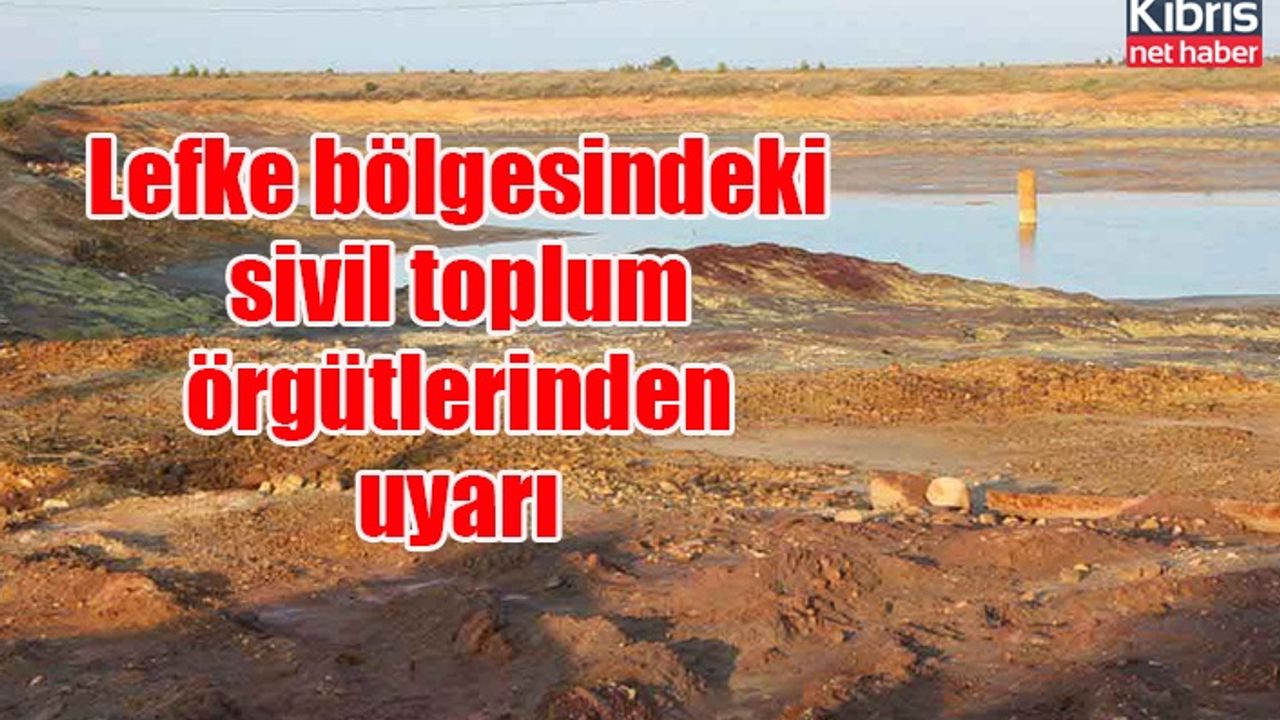 Lefke bölgesindeki sivil toplum örgütlerinden uyarı