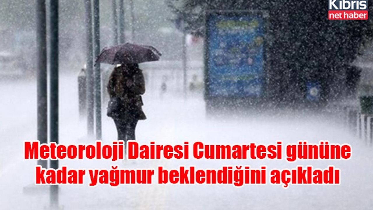 Meteoroloji Dairesi Cumartesi gününe kadar yağmur beklendiğini açıkladı