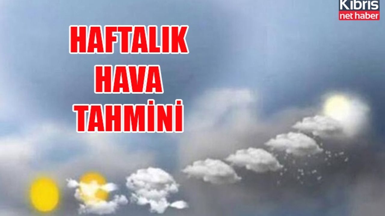 Meteoroloji Dairesi haftalık hava raporu açıkladı