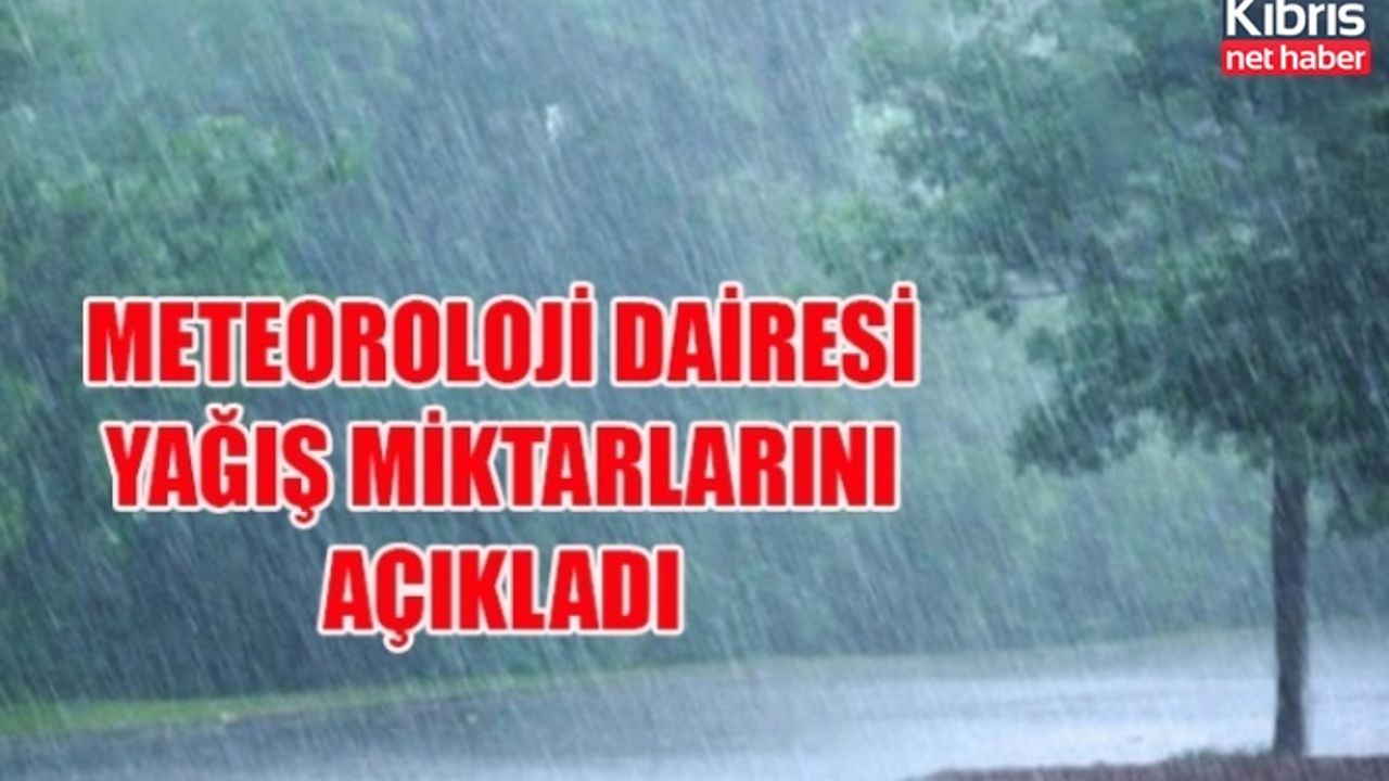 Meteoroloji dairesi yağış miktarlarını açıkladı