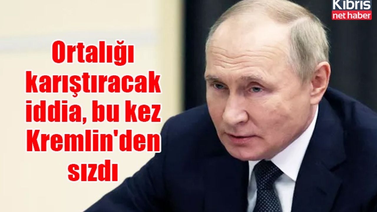 Ortalığı karıştıracak iddia, bu kez Kremlin'den sızdı
