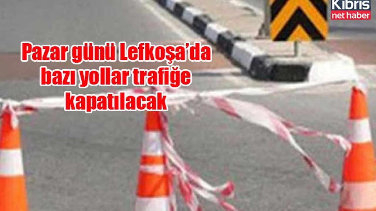 Pazar günü Lefkoşa’da bazı yollar trafiğe kapatılacak