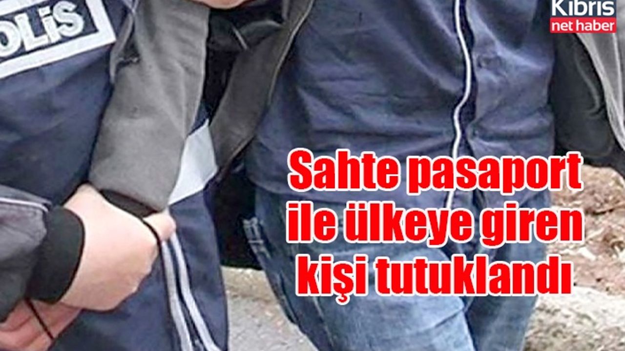 Sahte pasaport ile ülkeye giren kişi tutuklandı
