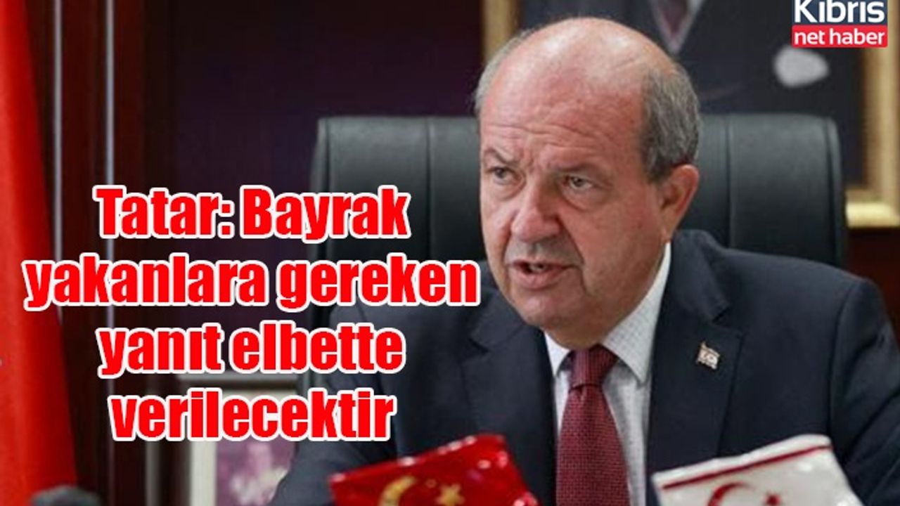 Tatar: Bayrak yakanlara gereken yanıt elbette verilecektir
