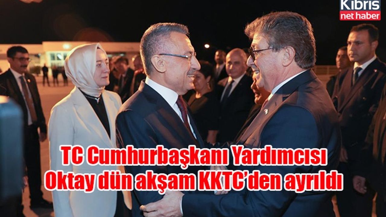 TC Cumhurbaşkanı Yardımcısı Oktay dün akşam KKTC’den ayrıldı