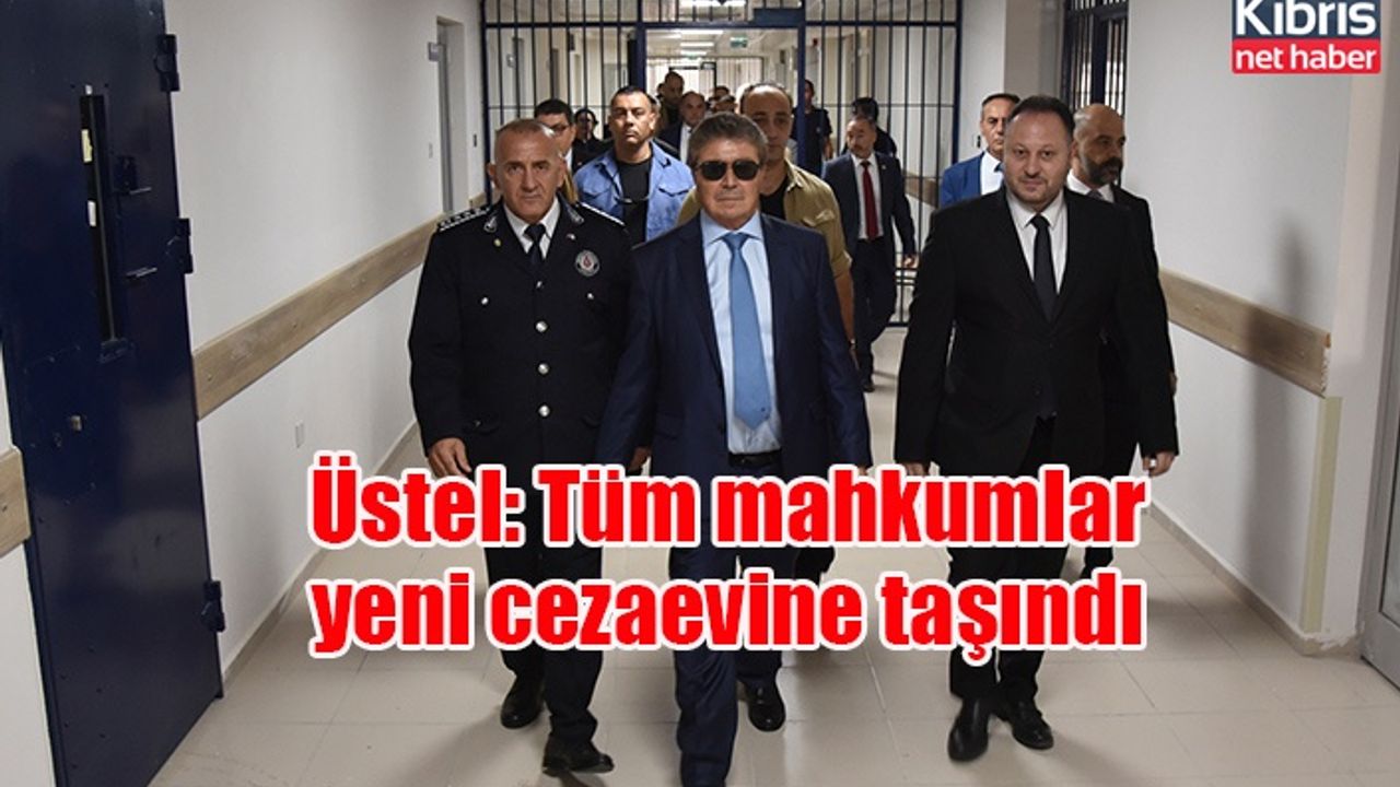 Üstel: Tüm mahkumlar yeni cezaevine taşındı