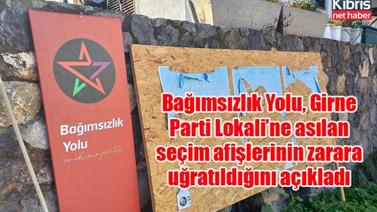 Bağımsızlık Yolu, Girne Parti Lokali’ne asılan seçim afişlerinin zarara uğratıldığını açıkladı