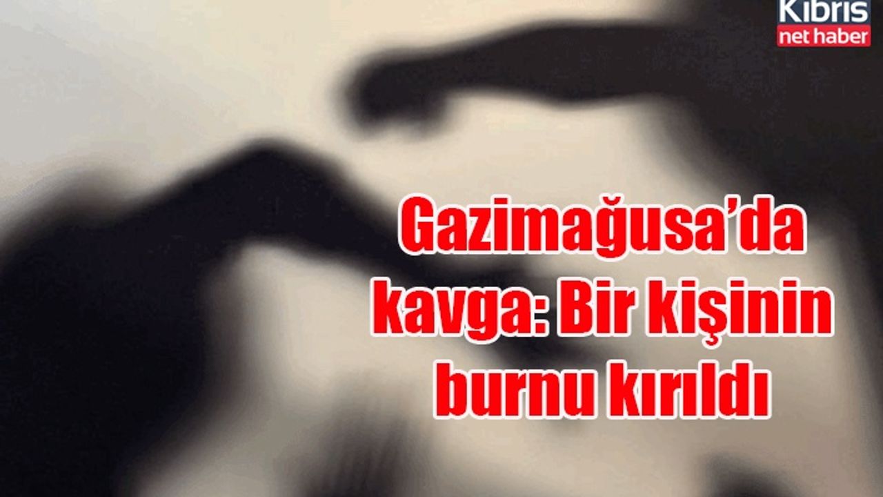 Gazimağusa’da kavga: Bir kişinin burnu kırıldı