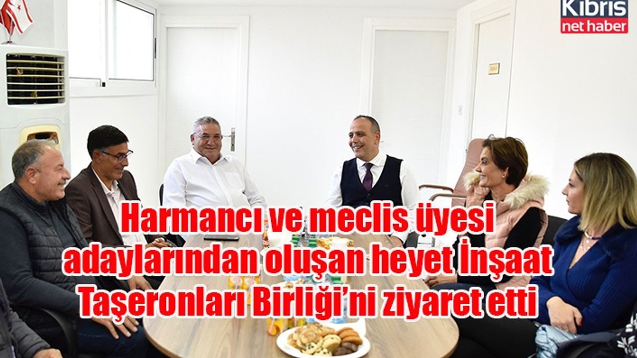 Harmancı ve meclis üyesi adaylarından oluşan heyet İnşaat Taşeronları Birliği’ni ziyaret etti