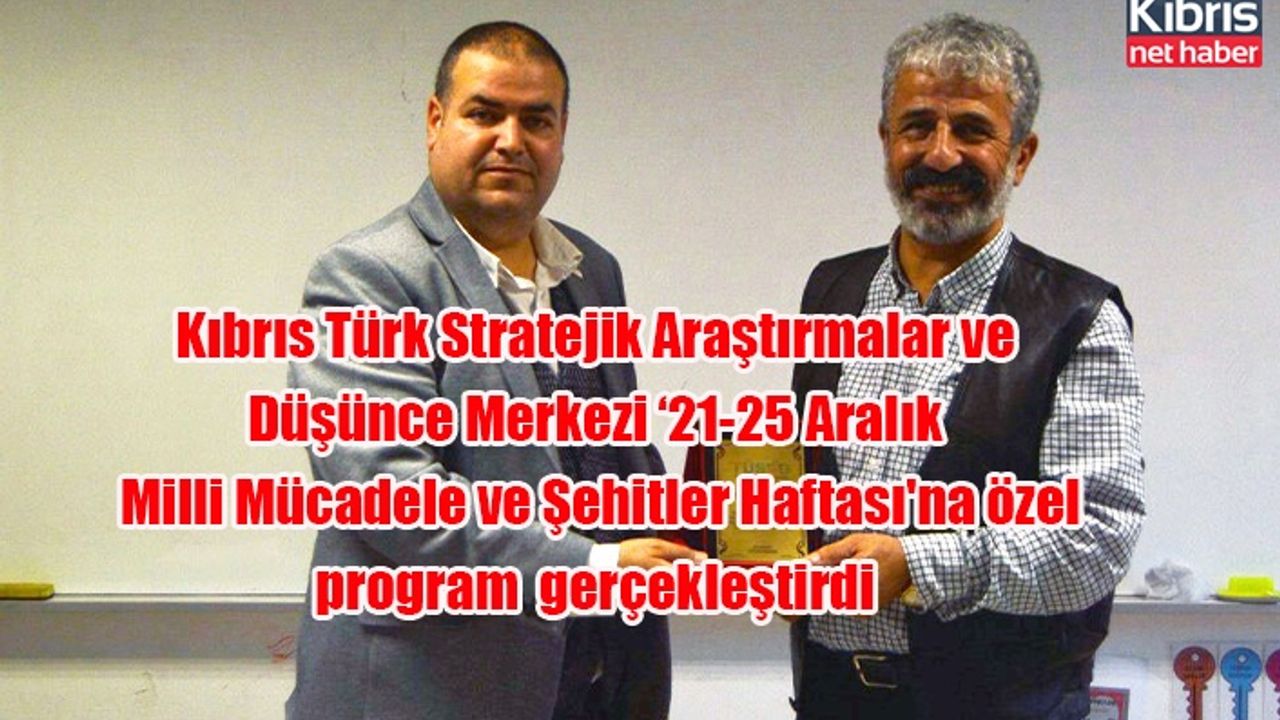 Kıbrıs Türk Stratejik Araştırmalar ve Düşünce Merkezi ‘nin düzenlediği 21-25 Aralık Milli Mücadele ve Şehitler Haftası'na özel söyleşi programı gerçekleştirdi
