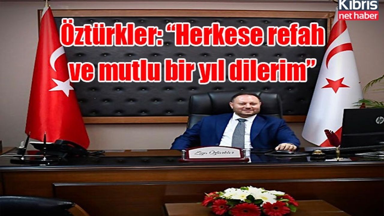 Öztürkler: “Herkese refah ve mutlu bir yıl dilerim”