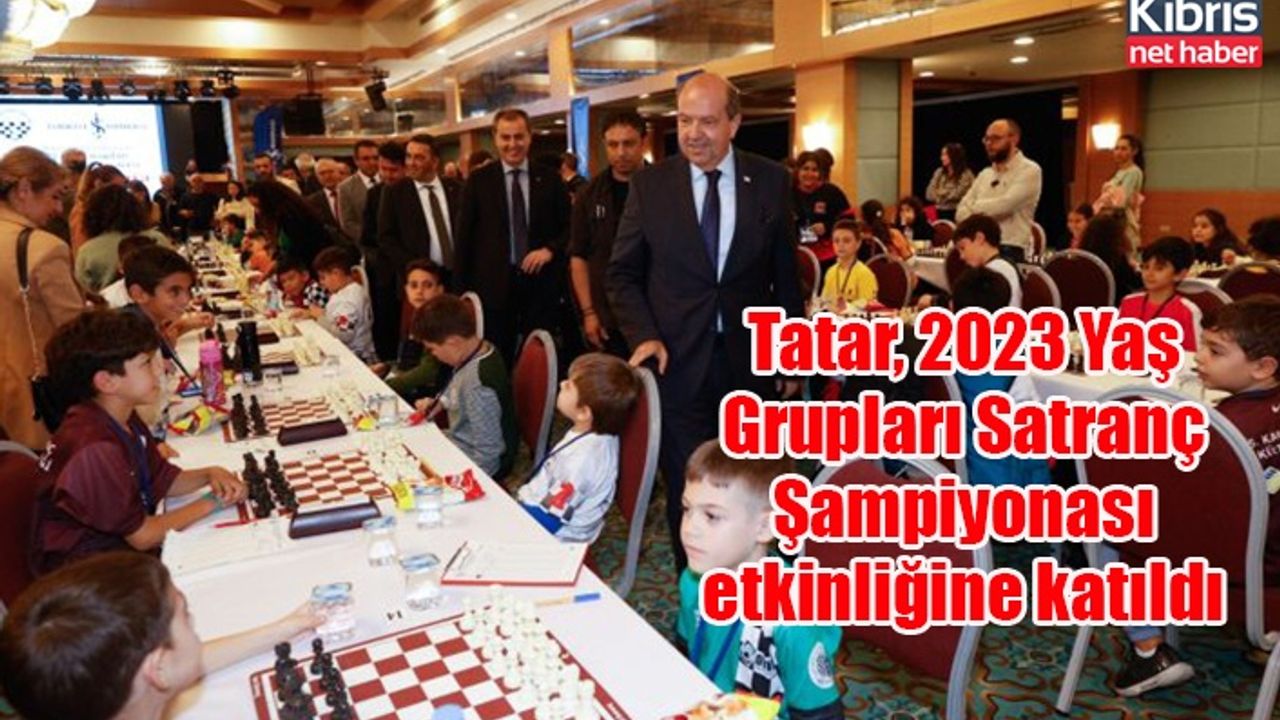 Tatar, 2023 Yaş Grupları Satranç Şampiyonası etkinliğine katıldı