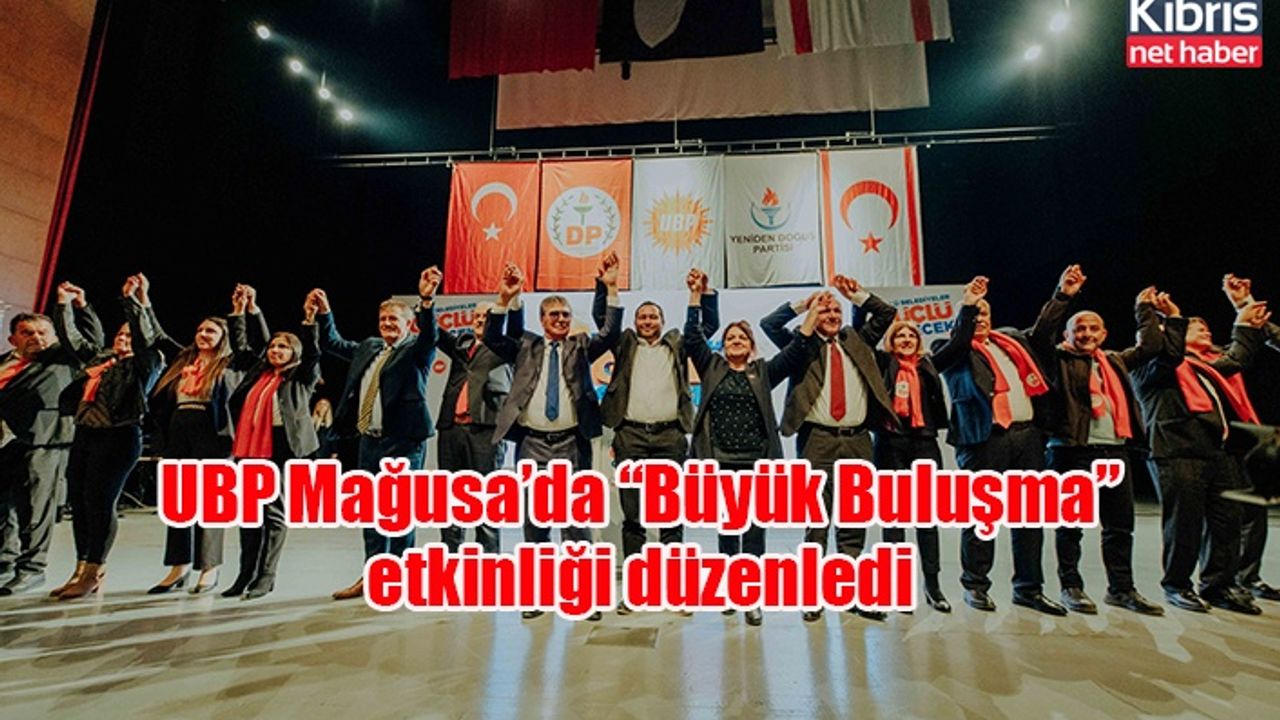 UBP Mağusa’da “Büyük Buluşma” etkinliği düzenledi