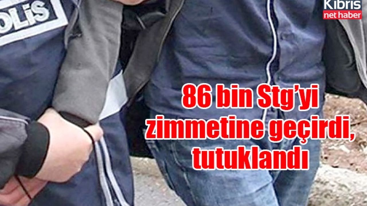 86 bin STG’yi zimmetine geçirdi, tutuklandı