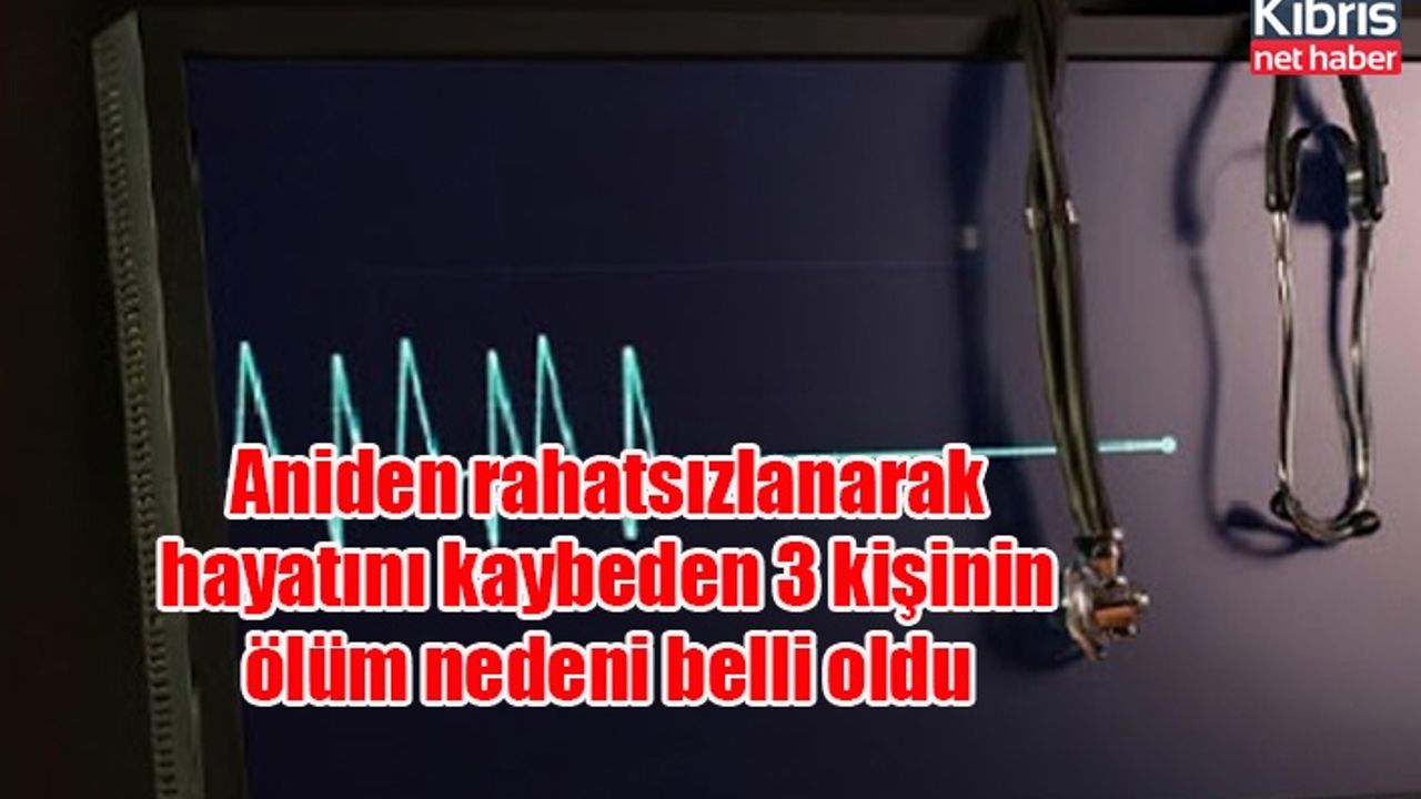 Aniden rahatsızlanarak hayatını kaybeden 3 kişinin ölüm nedeni belli oldu