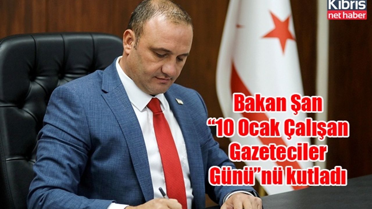 Bakan Şan “10 Ocak Çalışan Gazeteciler Günü”nü kutladı