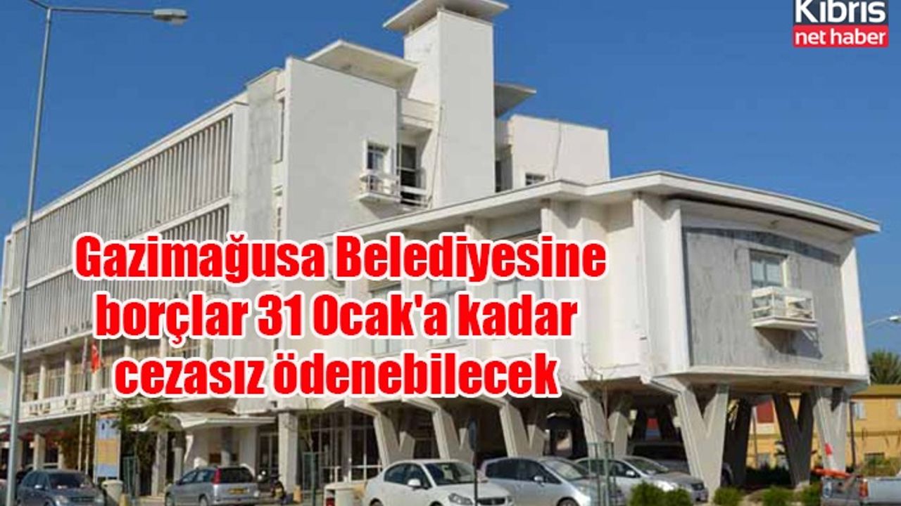 Gazimağusa Belediyesine borçlar 31 Ocak'a kadar cezasız ödenebilecek