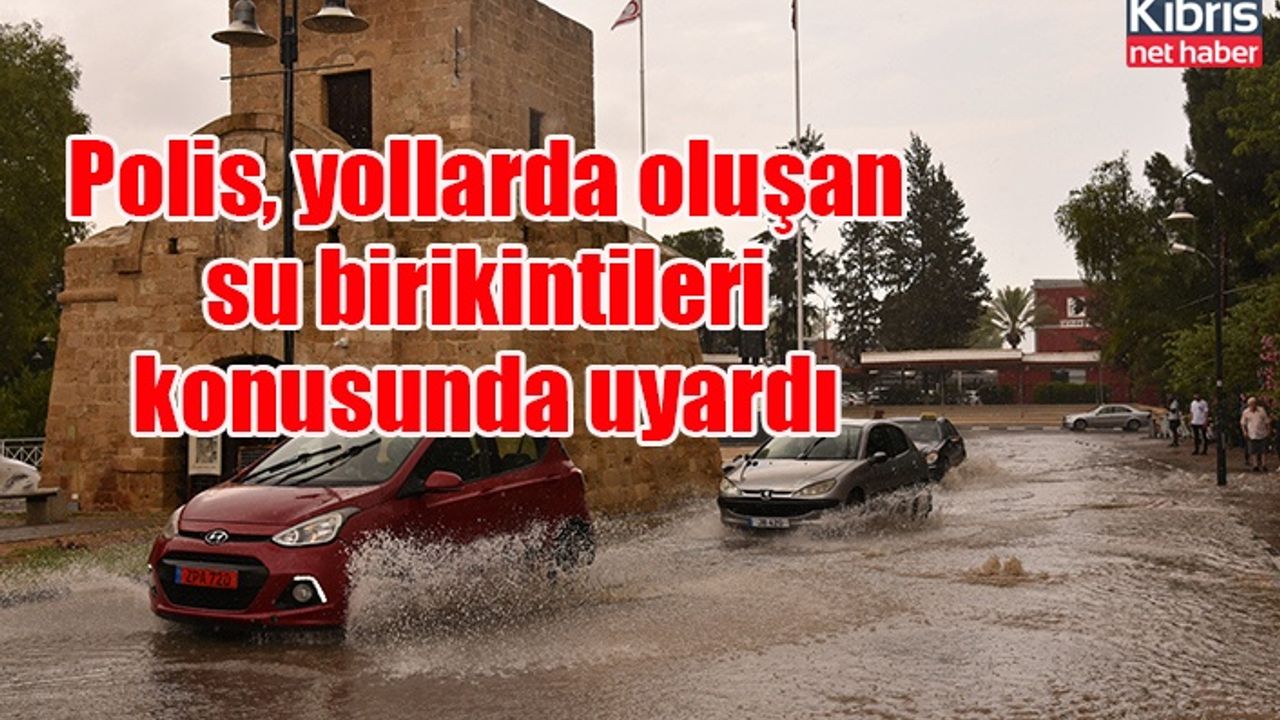Polis, yollarda oluşan su birikintileri konusunda uyardı