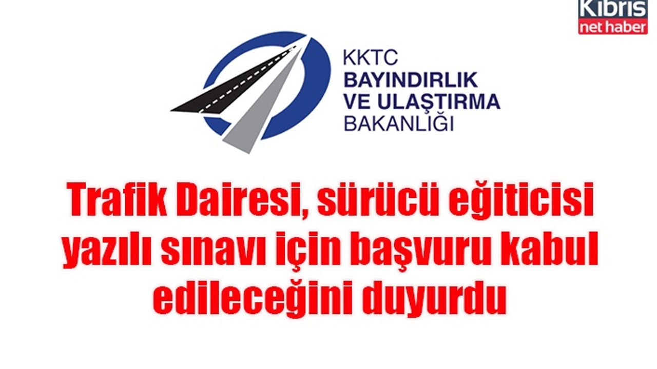 Trafik Dairesi, sürücü eğiticisi yazılı sınavı için başvuru kabul edileceğini duyurdu