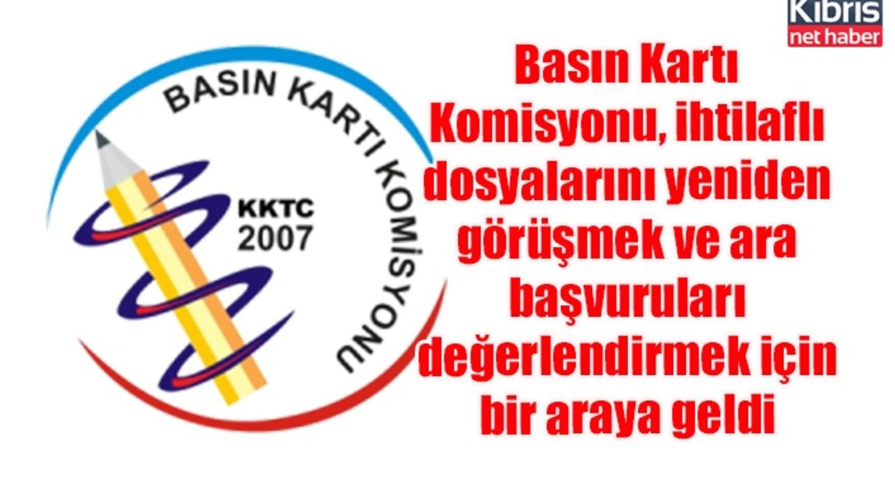 Basın Kartı Komisyonu, ihtilaflı dosyalarını yeniden görüşmek ve ara başvuruları değerlendirmek için bir araya geldi