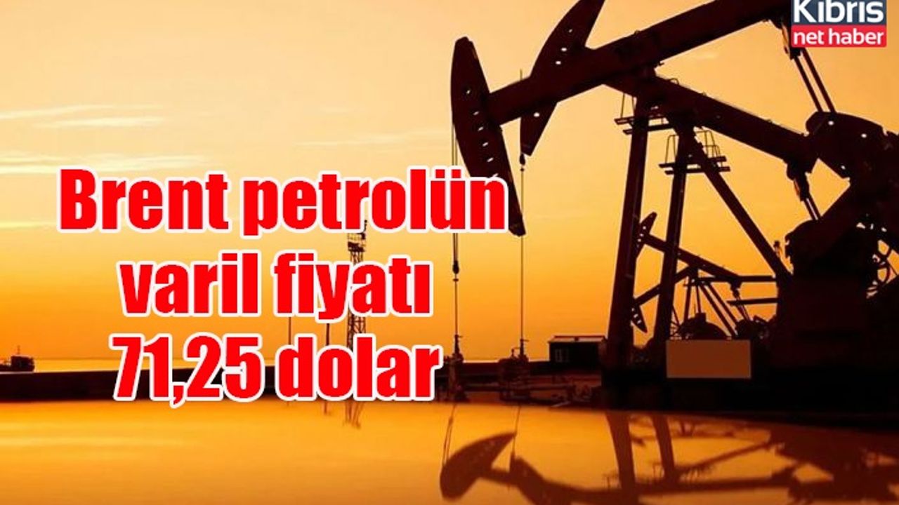 Brent petrolün varil fiyatı 71,25 dolar