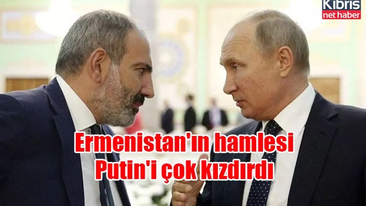 Ermenistan'ın hamlesi Putin'i çok kızdırdı