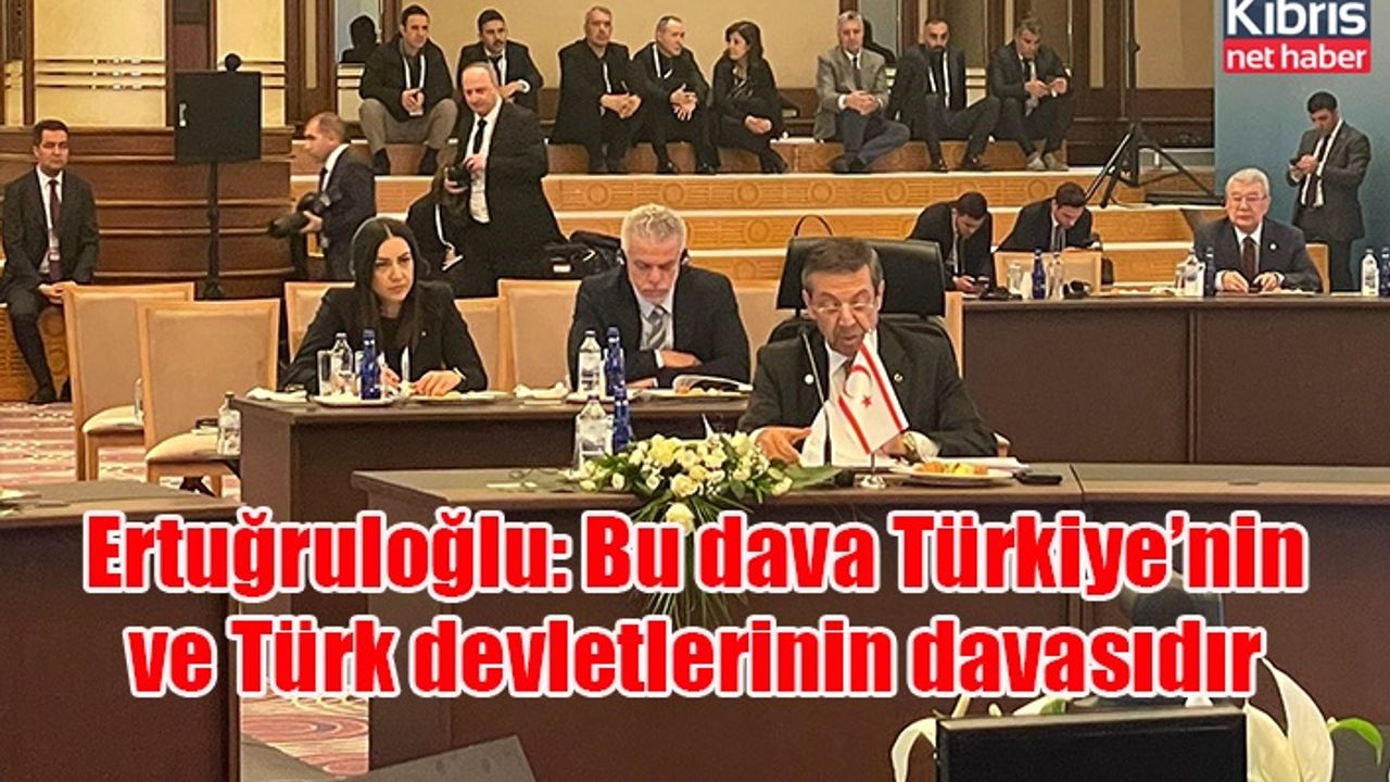 Ertuğruloğlu: Bu dava Türkiye’nin ve Türk devletlerinin davasıdır