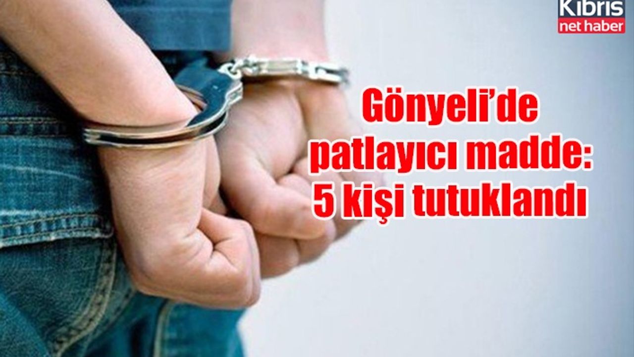 Gönyeli’de patlayıcı madde: 5 kişi tutuklandı