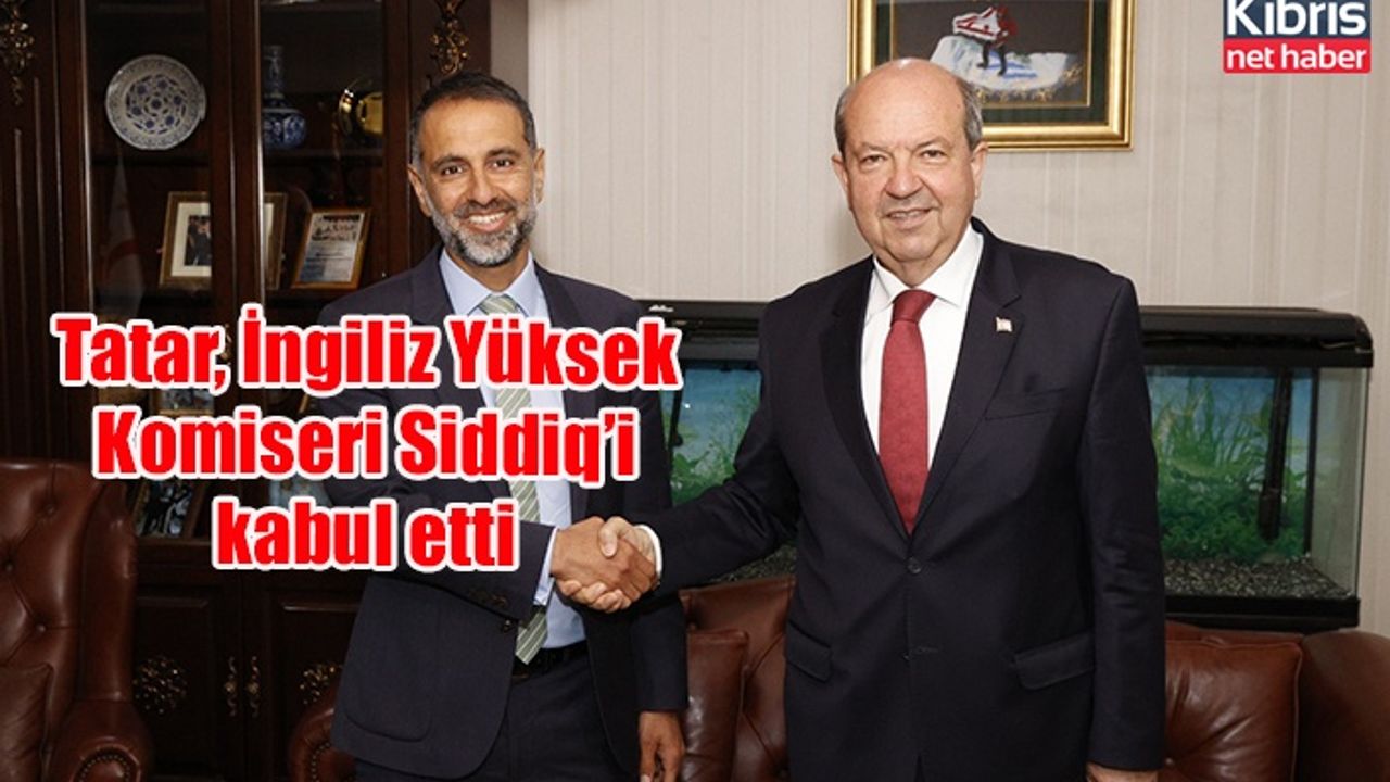 Tatar, İngiliz Yüksek Komiseri Siddiq’i kabul etti