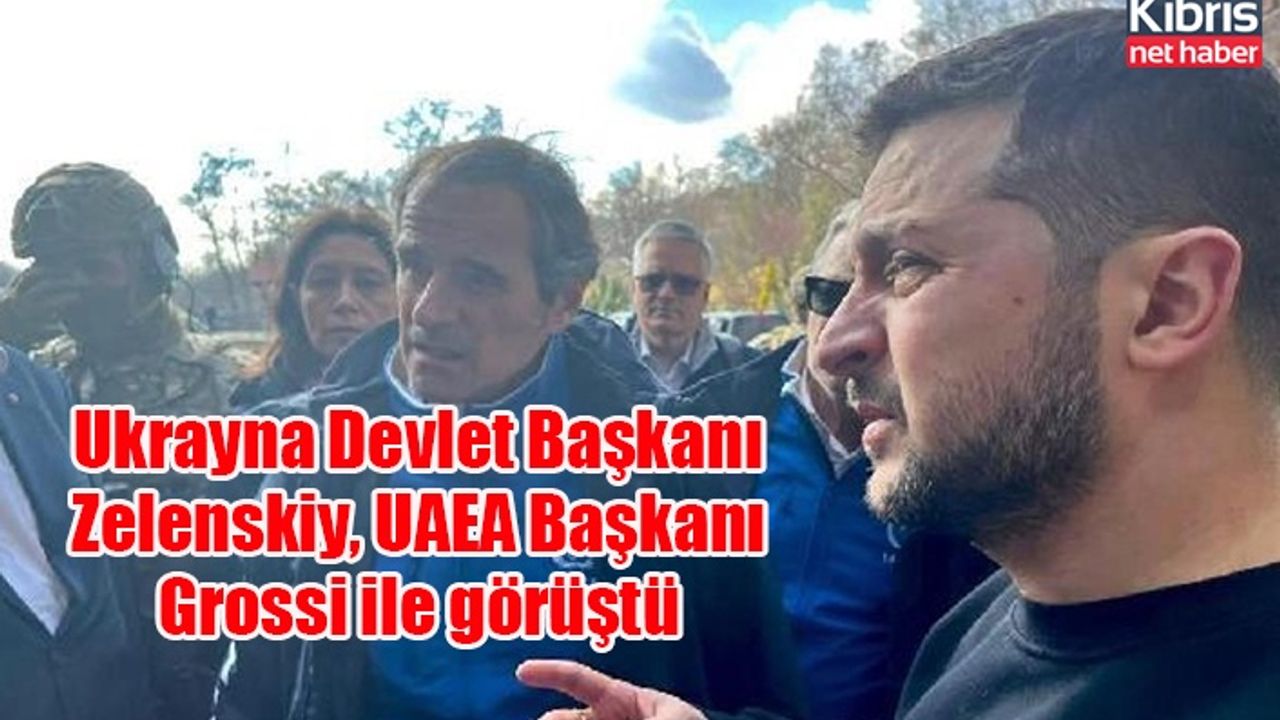 Ukrayna Devlet Başkanı Zelenskiy, UAEA Başkanı Grossi ile görüştü