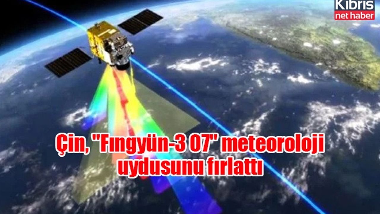 Çin, "Fıngyün-3 07" meteoroloji uydusunu fırlattı