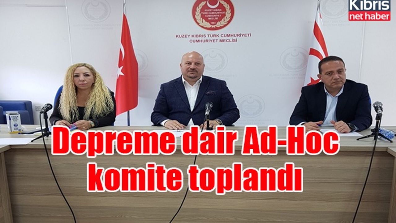 Depreme dair Ad-Hoc komite toplandı