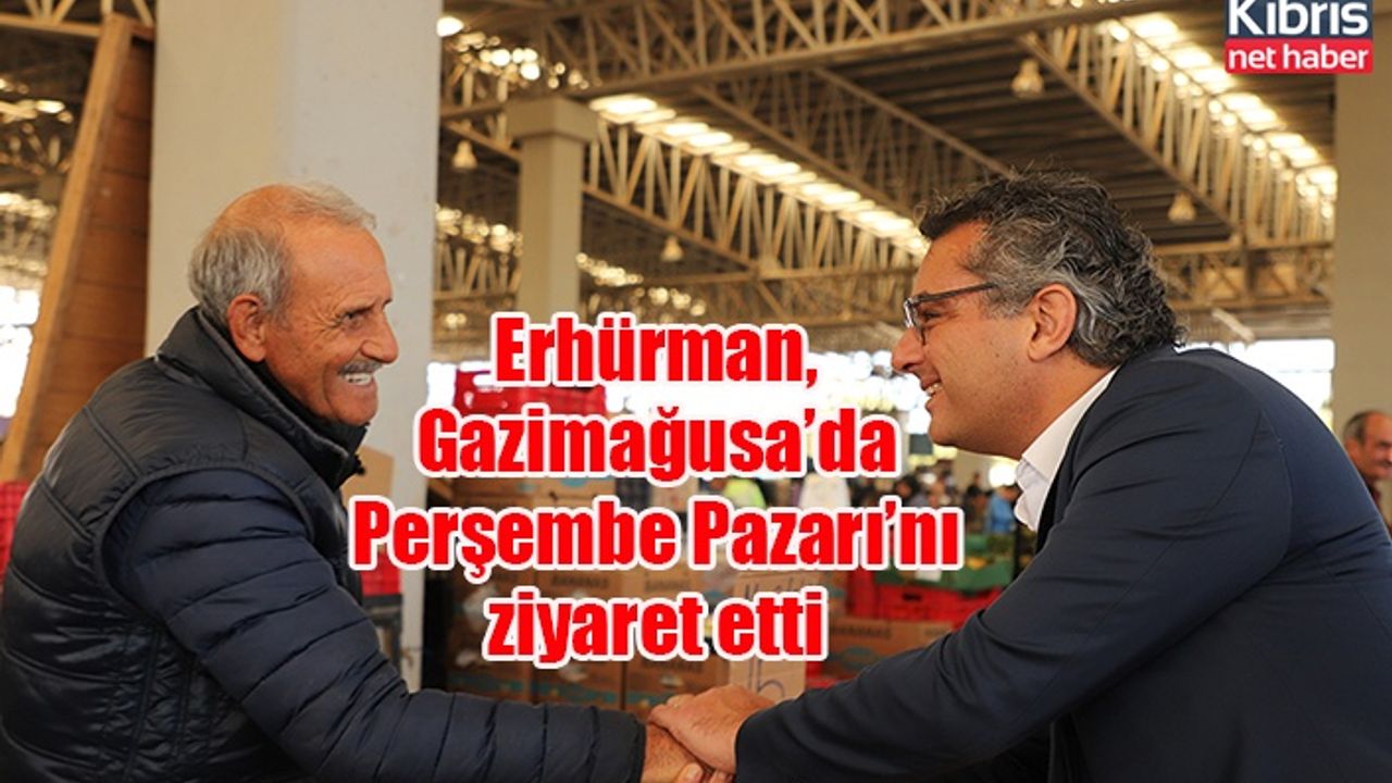 Erhürman, Gazimağusa’da Perşembe Pazarı’nı ziyaret etti