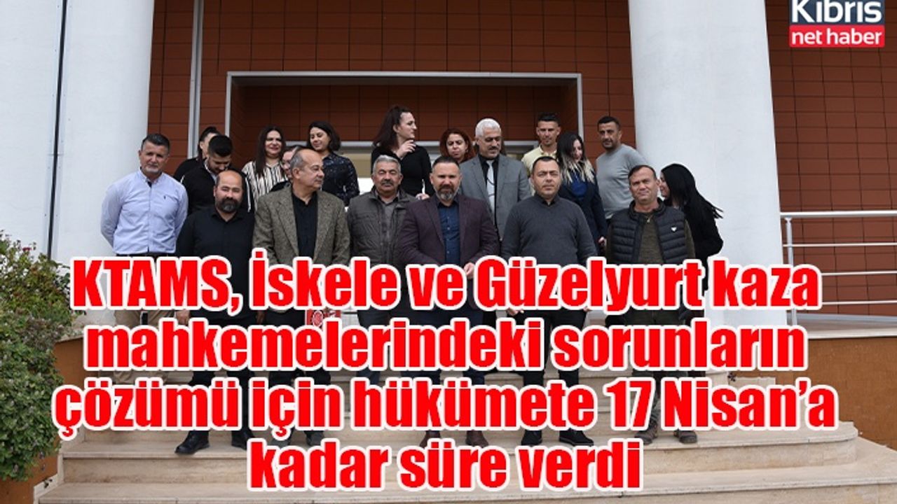 KTAMS, İskele ve Güzelyurt kaza mahkemelerindeki sorunların çözümü için hükümete 17 Nisan’a kadar süre verdi