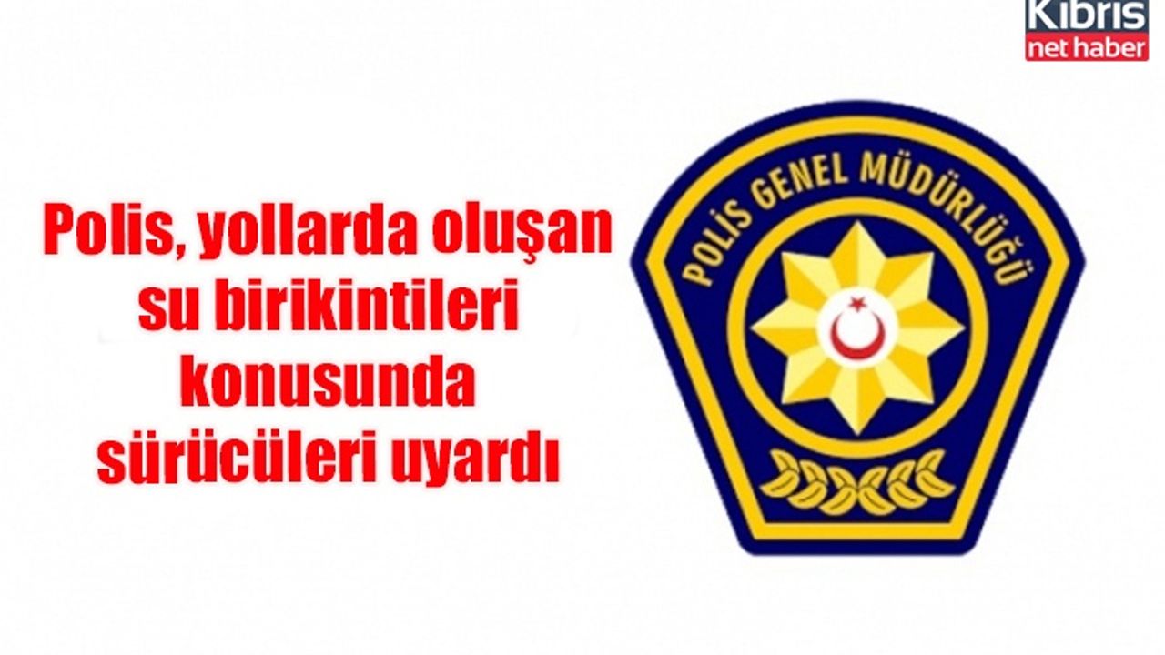 Polis, yollarda oluşan su birikintileri konusunda sürücüleri uyardı