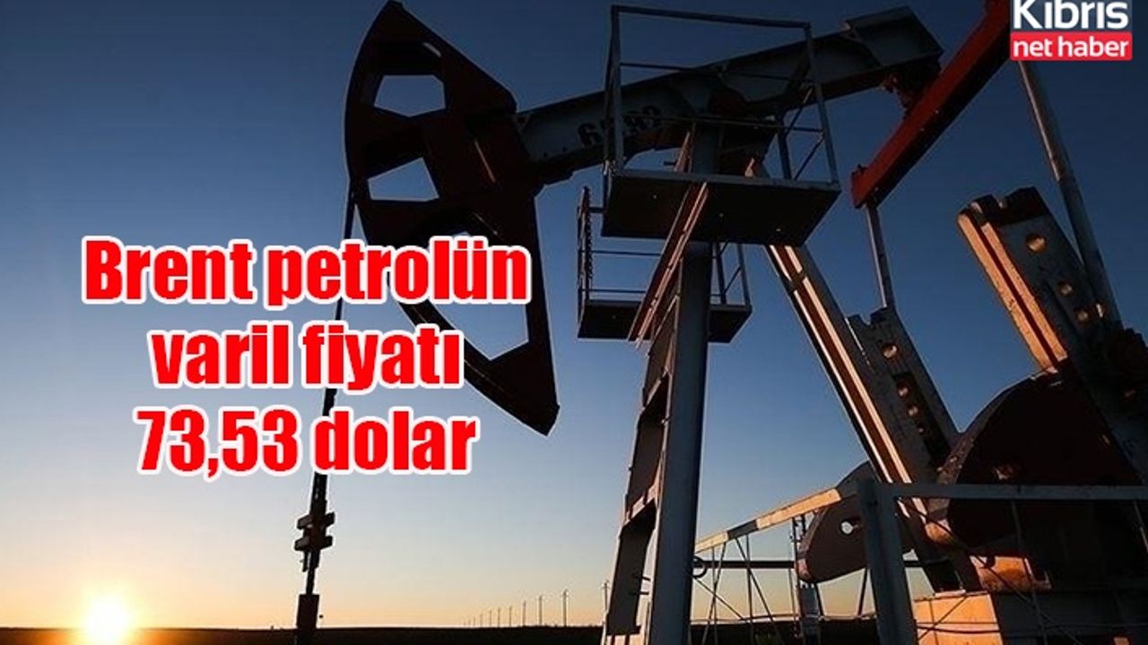 Brent petrolün varil fiyatı 73,53 dolar