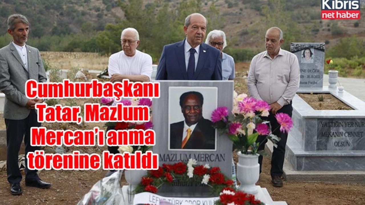 Cumhurbaşkanı Tatar, Mazlum Mercan’ı anma törenine katıldı