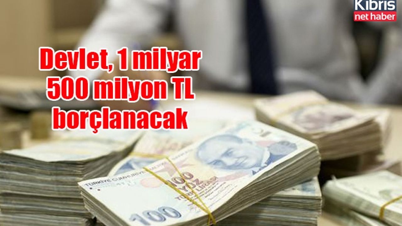 Devlet, 1 milyar 500 milyon TL borçlanacak