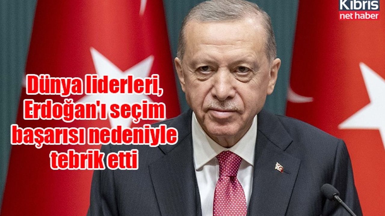 Dünya liderleri, Cumhurbaşkanı Erdoğan'ı seçim başarısı nedeniyle tebrik etti