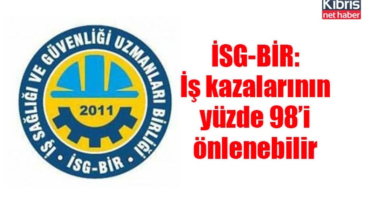 İSG-BİR: İş kazalarının yüzde 98’i önlenebilir