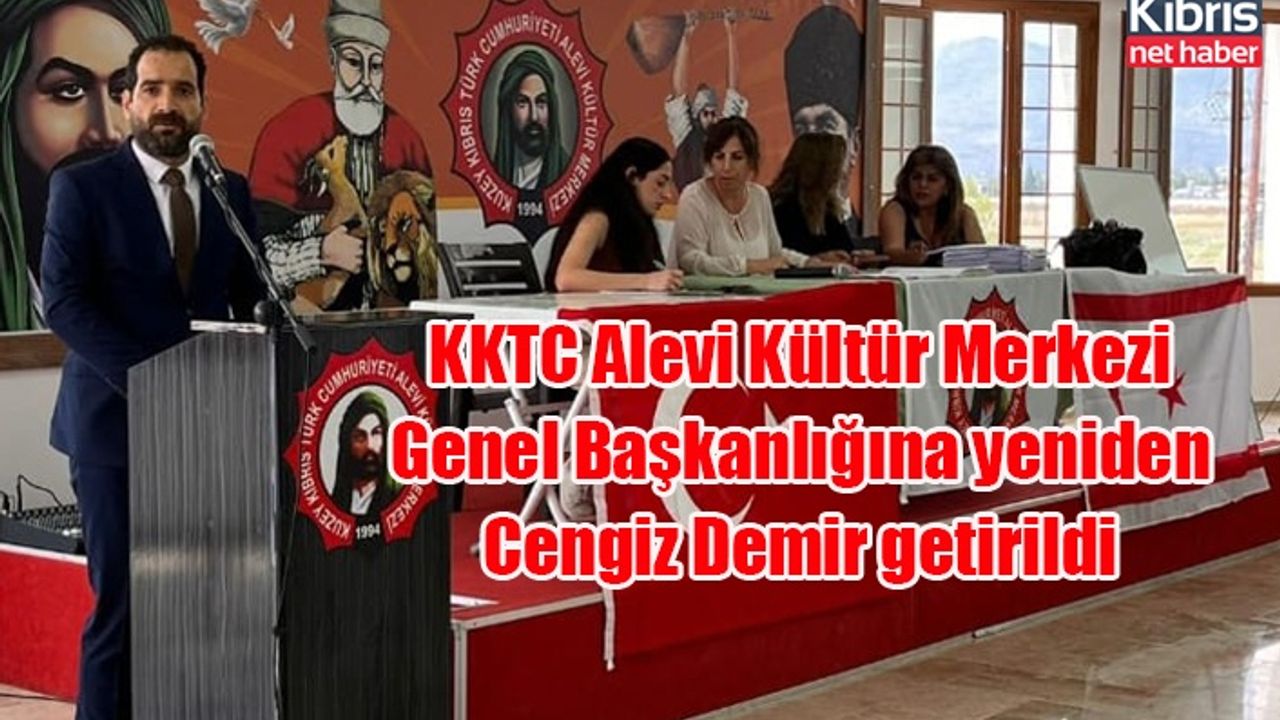 KKTC Alevi Kültür Merkezi Genel Başkanlığına yeniden Cengiz Demir getirildi