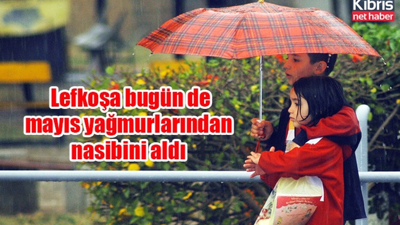 Lefkoşa bugün de mayıs yağmurlarından nasibini aldı