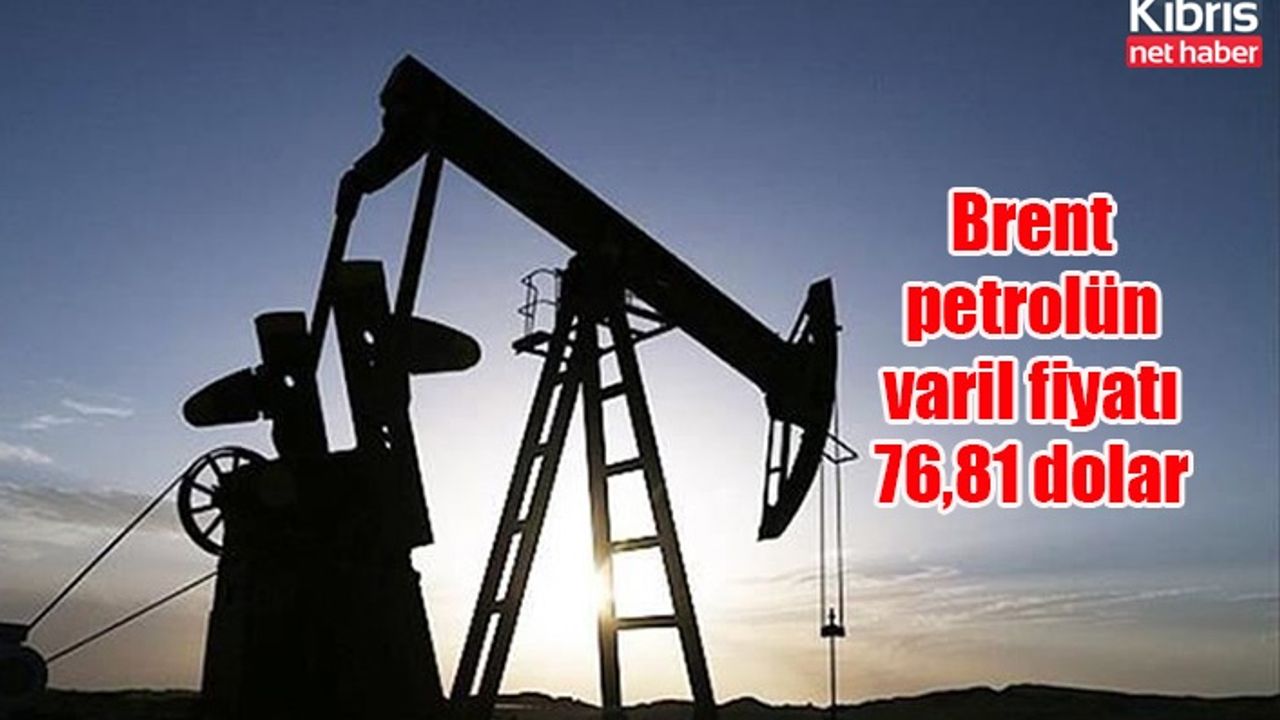 Brent petrolün varil fiyatı 76,81 dolar