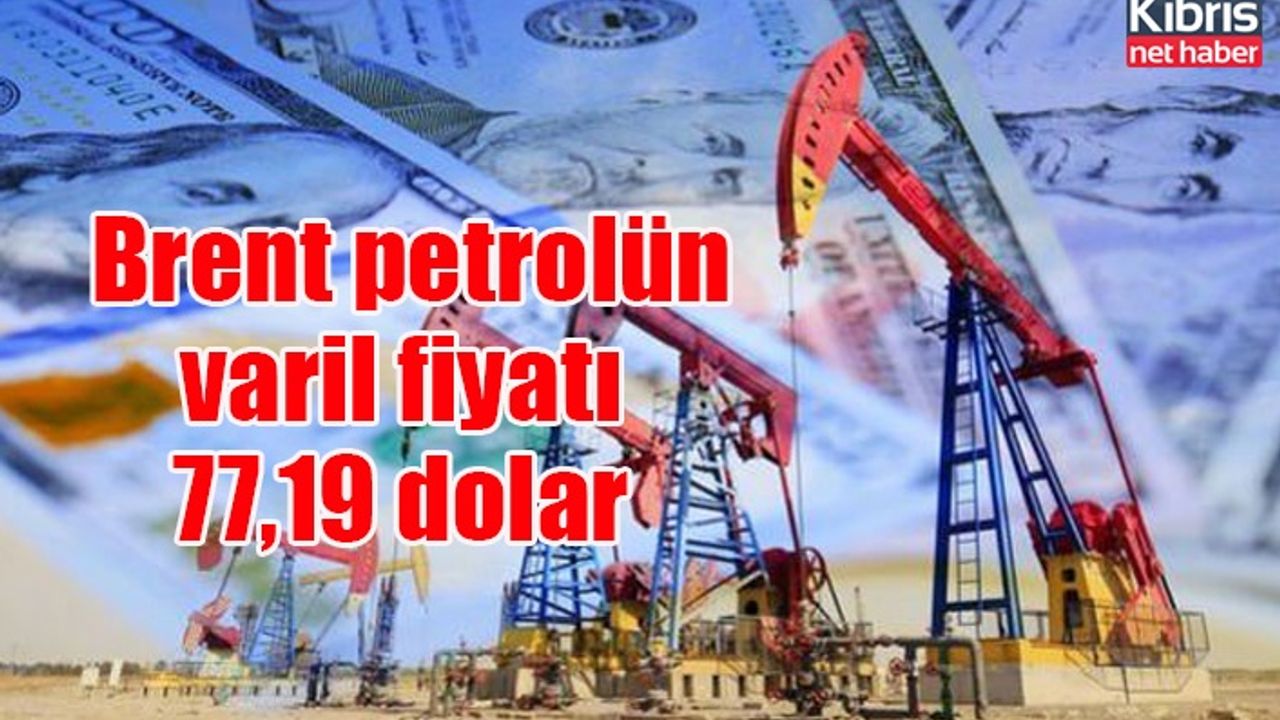 Brent petrolün varil fiyatı 77,19 dolar