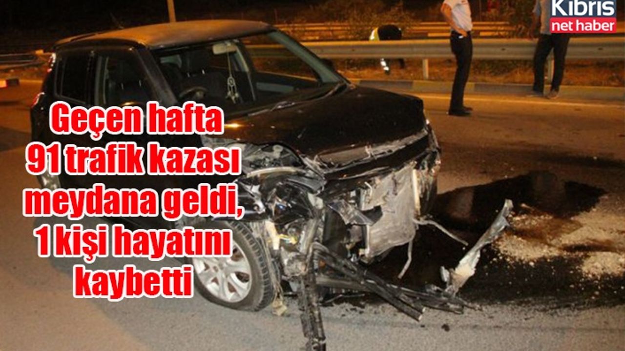 Geçen hafta 91 trafik kazası meydana geldi, 1 kişi hayatını kaybetti