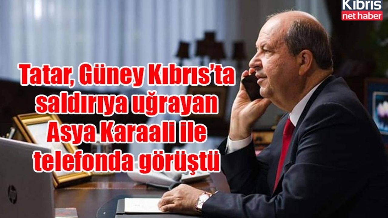 Tatar, Güney Kıbrıs’ta saldırıya uğrayan Asya Karaali ile telefonda görüştü