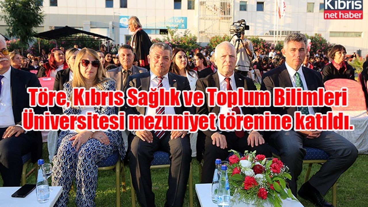 Töre, Kıbrıs Sağlık ve Toplum Bilimleri Üniversitesi mezuniyet törenine katıldı.